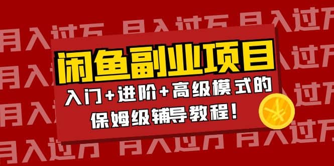 月入过万闲鱼副业项目：入门+进阶+高级模式的保姆级辅导教程汇创项目库-网创项目资源站-副业项目-创业项目-搞钱项目汇创项目库