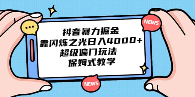 抖音暴力掘金，靠闪烁之光日入4000+，超级偏门玩法 保姆式教学汇创项目库-网创项目资源站-副业项目-创业项目-搞钱项目汇创项目库