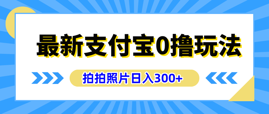 最新支付宝0撸玩法，拍照轻松赚收益，日入300+有手机就能做汇创项目库-网创项目资源站-副业项目-创业项目-搞钱项目汇创项目库