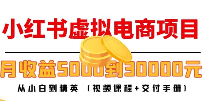 小红书虚拟电商项目：从小白到精英 (视频课程+交付手册)汇创项目库-网创项目资源站-副业项目-创业项目-搞钱项目汇创项目库