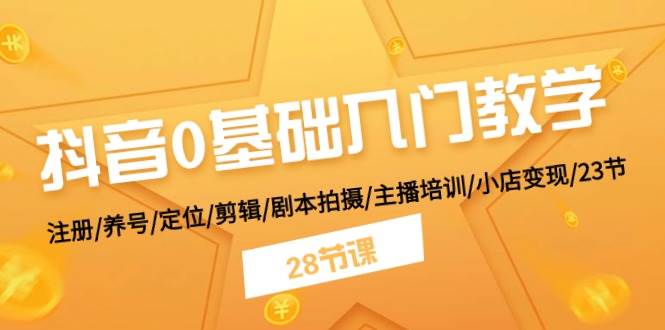 抖音0基础入门教学 注册/养号/定位/剪辑/剧本拍摄/主播培训/小店变现/28节汇创项目库-网创项目资源站-副业项目-创业项目-搞钱项目汇创项目库