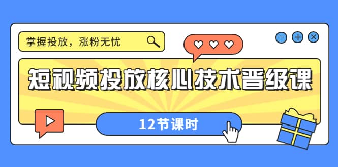 短视频投放核心技术晋级课：掌握投放，涨粉无忧（12节课时）汇创项目库-网创项目资源站-副业项目-创业项目-搞钱项目汇创项目库