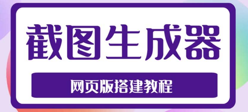 2023最新在线截图生成器源码+搭建视频教程，支持电脑和手机端在线制作生成汇创项目库-网创项目资源站-副业项目-创业项目-搞钱项目汇创项目库