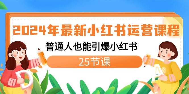 2024年最新小红书运营课程：普通人也能引爆小红书（25节课）汇创项目库-网创项目资源站-副业项目-创业项目-搞钱项目汇创项目库