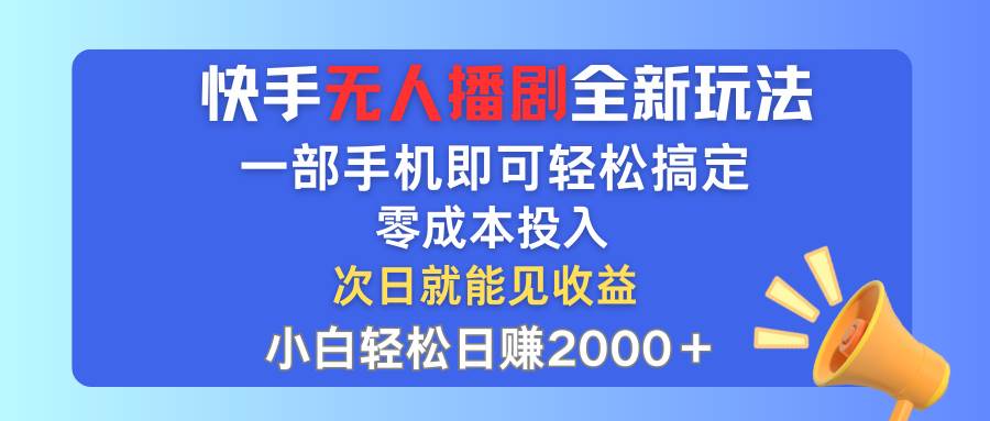 快手无人播剧全新玩法，一部手机就可以轻松搞定，零成本投入，小白轻松…汇创项目库-网创项目资源站-副业项目-创业项目-搞钱项目汇创项目库