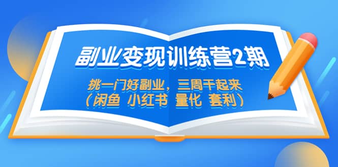 副业变现训练营2期，挑一门好副业，三周干起来（闲鱼 小红书 量化 套利）汇创项目库-网创项目资源站-副业项目-创业项目-搞钱项目汇创项目库