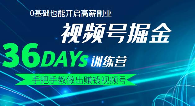 【视频号掘金营】36天手把手教做出赚钱视频号，0基础也能开启高薪副业汇创项目库-网创项目资源站-副业项目-创业项目-搞钱项目汇创项目库