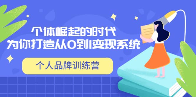 「个人品牌训练营」个体崛起的时代，为你打造从0到1变现系统（12节视频课）汇创项目库-网创项目资源站-副业项目-创业项目-搞钱项目汇创项目库