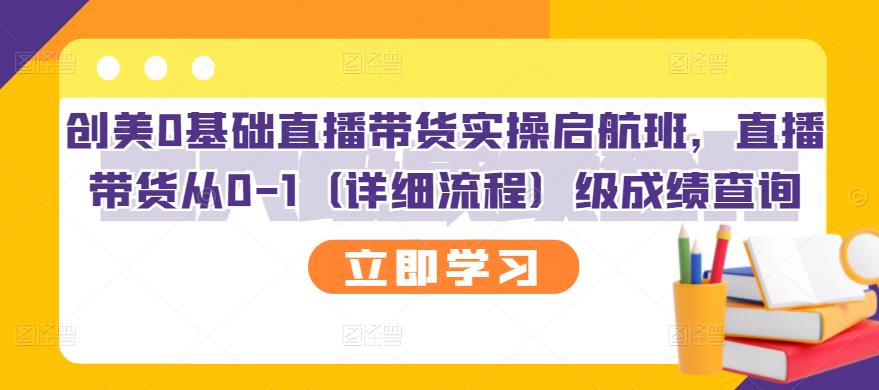 创美0基础直播带货实操启航班，直播带货从0-1（详细流程）汇创项目库-网创项目资源站-副业项目-创业项目-搞钱项目汇创项目库