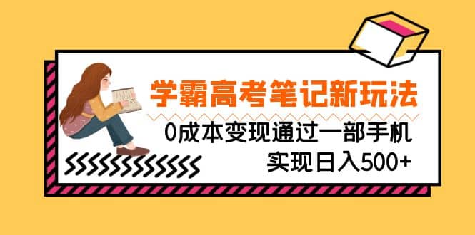 刚需高利润副业，学霸高考笔记新玩法，0成本变现通过一部手机实现日入500+汇创项目库-网创项目资源站-副业项目-创业项目-搞钱项目汇创项目库