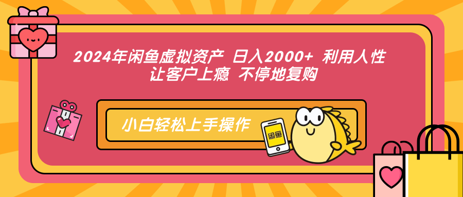 2024年闲鱼虚拟资产，日入2000+ 利用人性 让客户上瘾 不停地复购汇创项目库-网创项目资源站-副业项目-创业项目-搞钱项目汇创项目库