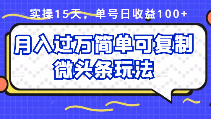 祖小来实操15天，单号日收益100+，月入过万简单可复制的微头条玩法【付费文章】汇创项目库-网创项目资源站-副业项目-创业项目-搞钱项目汇创项目库