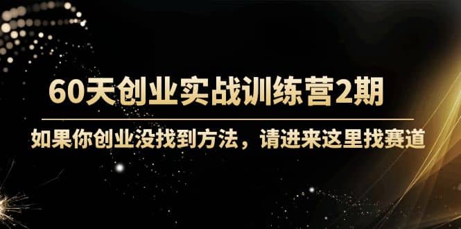 60天创业实战训练营2期：如果你创业没找到方法，进来这里找赛道-价值3000元汇创项目库-网创项目资源站-副业项目-创业项目-搞钱项目汇创项目库