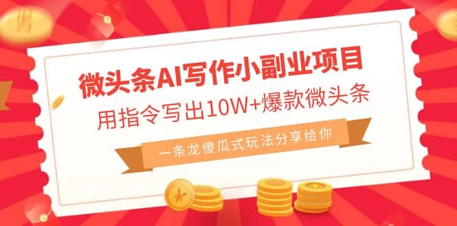 微头条AI写作小副业项目，用指令写出10W+爆款微头条，一条龙傻瓜式玩法汇创项目库-网创项目资源站-副业项目-创业项目-搞钱项目汇创项目库
