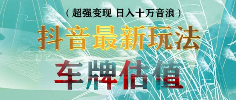 抖音最新无人直播变现直播车牌估值玩法项目 轻松日赚几百+【详细玩法教程】汇创项目库-网创项目资源站-副业项目-创业项目-搞钱项目汇创项目库