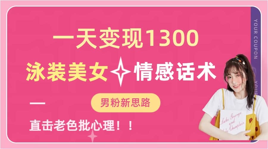 一天变现1300，泳装美女+情感话术，直击老色批心灵，提供素材，无脑矩阵操作汇创项目库-网创项目资源站-副业项目-创业项目-搞钱项目汇创项目库