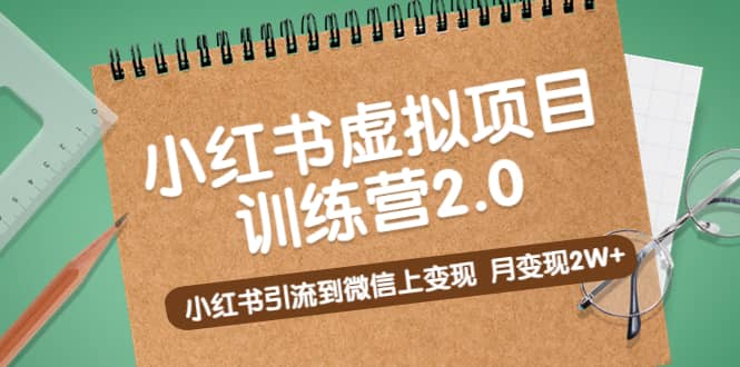 《小红书虚拟项目训练营2.0》小红书引流到微信上变现汇创项目库-网创项目资源站-副业项目-创业项目-搞钱项目汇创项目库