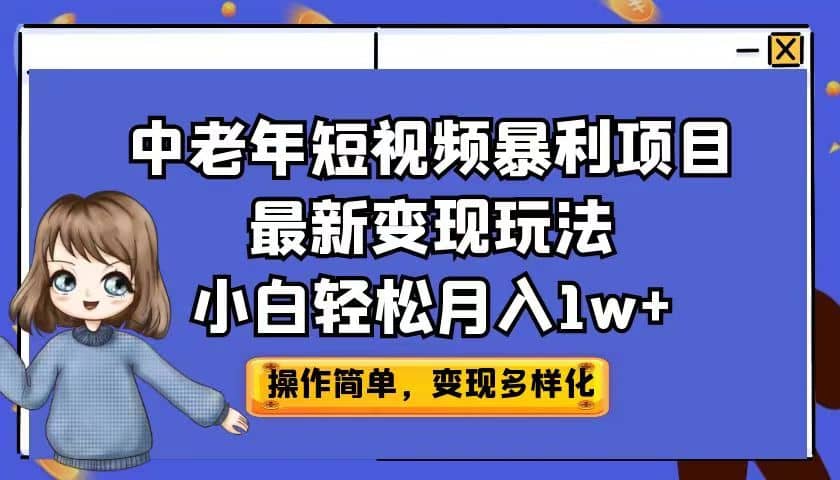 中老年短视频暴利项目最新变现玩法，小白轻松月入1w+汇创项目库-网创项目资源站-副业项目-创业项目-搞钱项目汇创项目库
