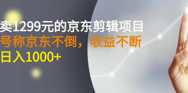 外面卖1299元的京东剪辑项目，号称京东不倒，收益不停止，日入1000+汇创项目库-网创项目资源站-副业项目-创业项目-搞钱项目汇创项目库