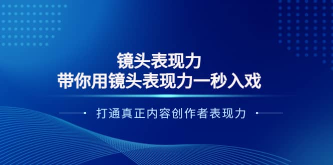 镜头表现力：带你用镜头表现力一秒入戏，打通真正内容创作者表现力汇创项目库-网创项目资源站-副业项目-创业项目-搞钱项目汇创项目库