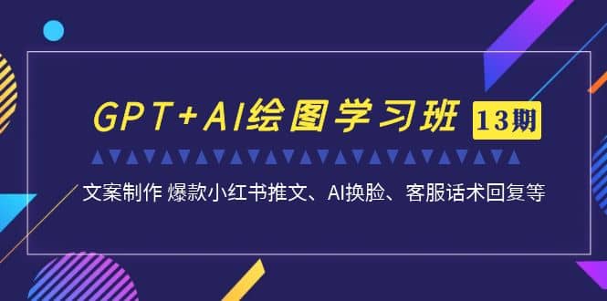 GPT+AI绘图学习班【第13期】 文案制作 爆款小红书推文、AI换脸、客服话术汇创项目库-网创项目资源站-副业项目-创业项目-搞钱项目汇创项目库