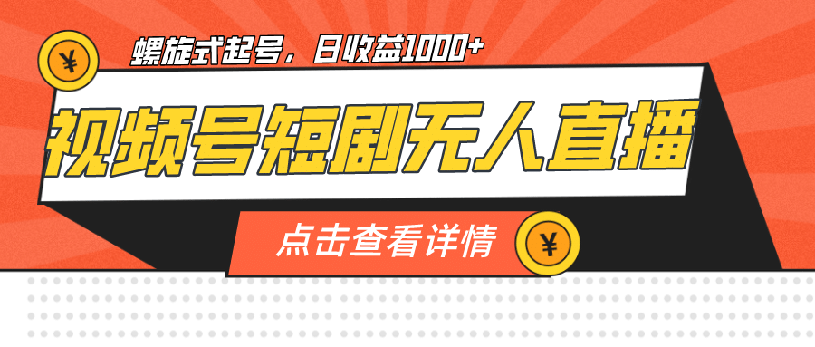 视频号短剧无人直播，螺旋起号，单号日收益1000+汇创项目库-网创项目资源站-副业项目-创业项目-搞钱项目汇创项目库