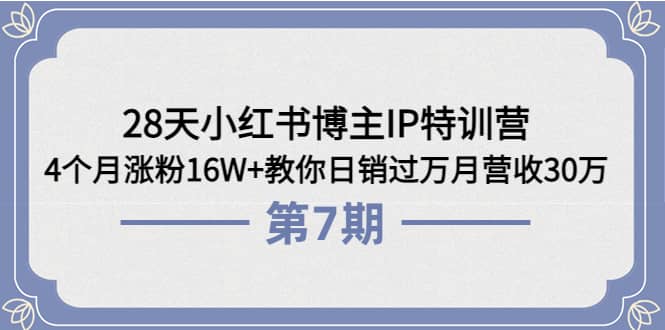 28天小红书博主IP特训营《第6+7期》4个月涨粉16W+教你日销过万月营收30万汇创项目库-网创项目资源站-副业项目-创业项目-搞钱项目汇创项目库