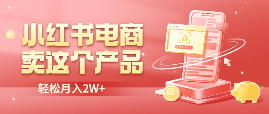 小红书无货源电商0门槛开店，卖这个品轻松实现月入2W汇创项目库-网创项目资源站-副业项目-创业项目-搞钱项目汇创项目库