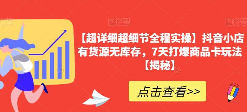 【超详细超细节全程实操】抖音小店有货源无库存，7天打爆商品卡玩法【揭秘】汇创项目库-网创项目资源站-副业项目-创业项目-搞钱项目汇创项目库