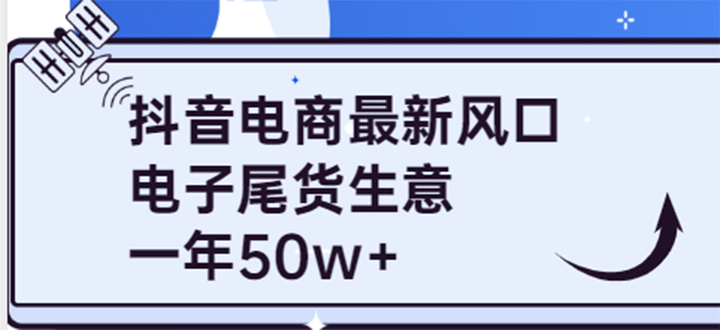 抖音电商最新风口，利用信息差做电子尾货生意，一年50w+（7节课+货源渠道)汇创项目库-网创项目资源站-副业项目-创业项目-搞钱项目汇创项目库
