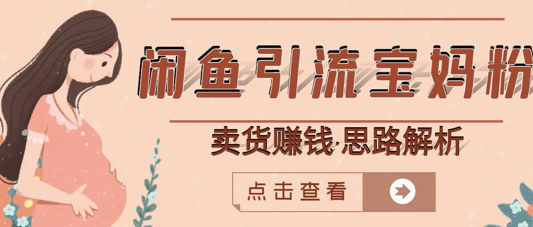 闲鱼引流宝妈粉+卖货赚钱一个月收益30000+（实操视频教程）汇创项目库-网创项目资源站-副业项目-创业项目-搞钱项目汇创项目库