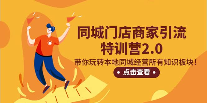 同城门店商家引流特训营2.0，带你玩转本地同城经营所有知识板块汇创项目库-网创项目资源站-副业项目-创业项目-搞钱项目汇创项目库