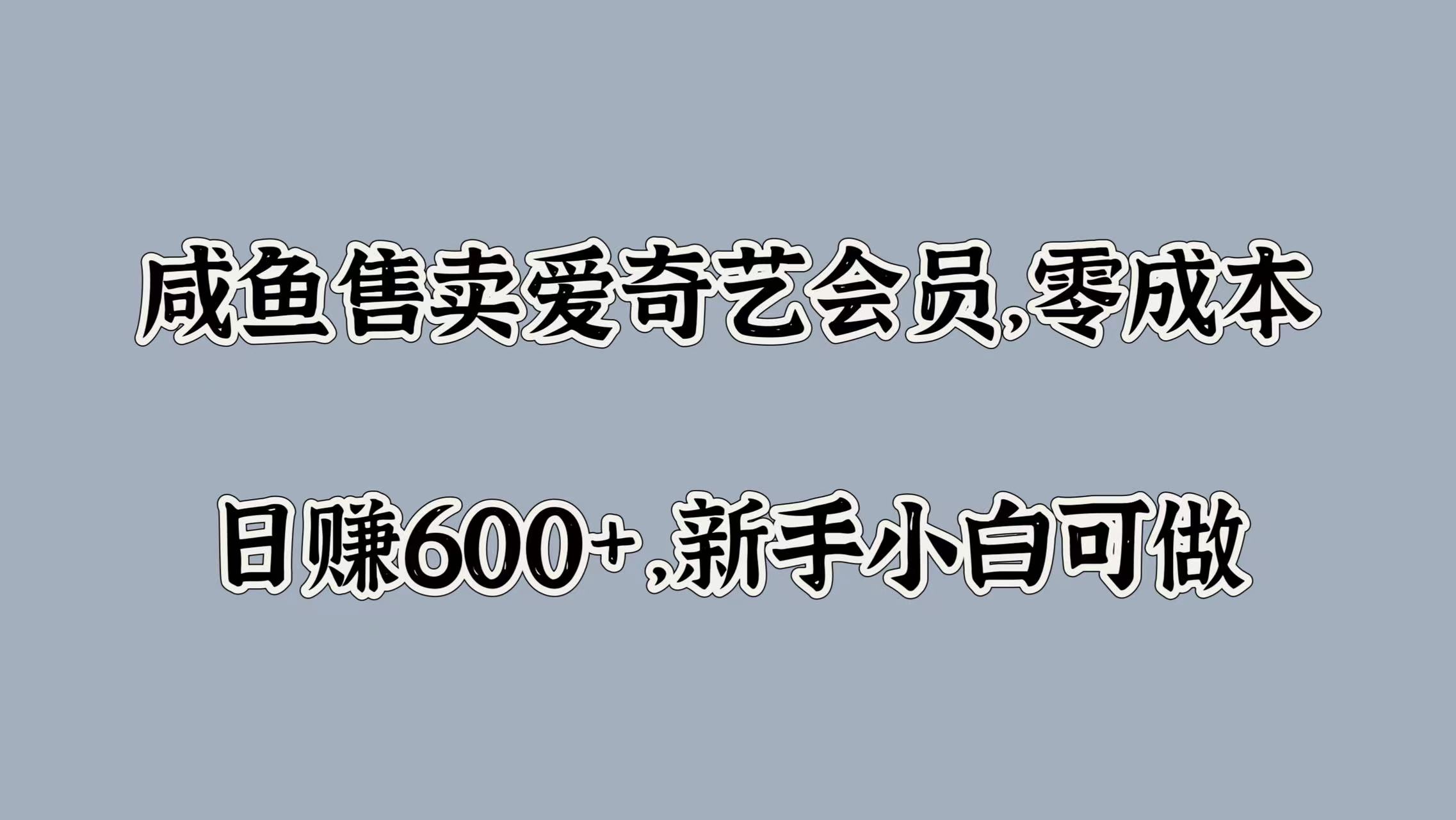 咸鱼售卖爱奇艺会员，零成本，日赚600+，新手小白可做汇创项目库-网创项目资源站-副业项目-创业项目-搞钱项目汇创项目库
