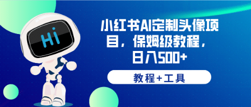 小红书AI定制头像项目，保姆级教程，日入500+【教程+工具】汇创项目库-网创项目资源站-副业项目-创业项目-搞钱项目汇创项目库