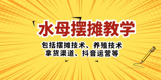 水母·摆摊教学，包括摆摊技术、养殖技术、拿货渠道、抖音运营等汇创项目库-网创项目资源站-副业项目-创业项目-搞钱项目汇创项目库