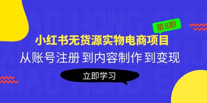 《小红书无货源实物电商项目》第8期：从账号注册 到内容制作 到变现汇创项目库-网创项目资源站-副业项目-创业项目-搞钱项目汇创项目库