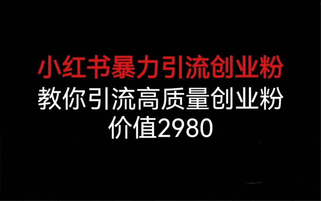 小红书暴力引流创业粉，教你引流高质量创业粉，价值2980汇创项目库-网创项目资源站-副业项目-创业项目-搞钱项目汇创项目库