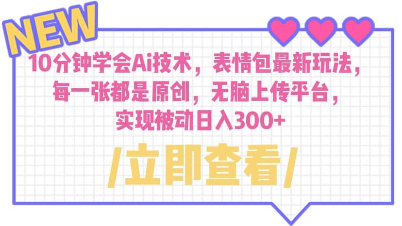 10分钟学会Ai技术，表情包最新玩法，每一张都是原创 无脑上传平台 日入300+汇创项目库-网创项目资源站-副业项目-创业项目-搞钱项目汇创项目库