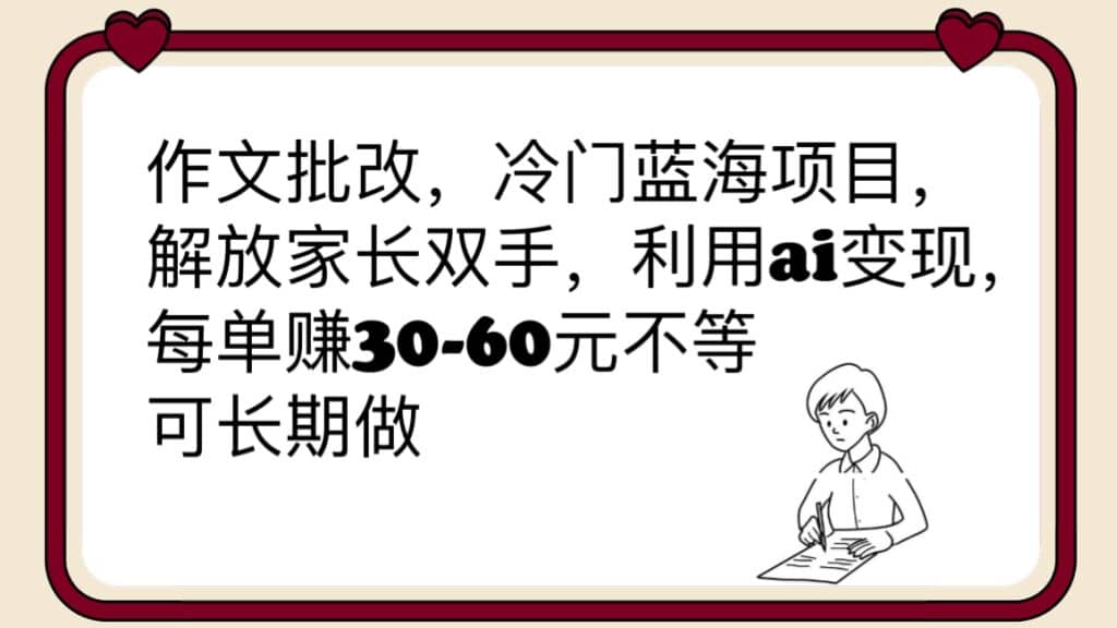 作文批改,冷门蓝海项目,解放家长双手,利用ai变现,每单赚30-60元不等汇创项目库-网创项目资源站-副业项目-创业项目-搞钱项目汇创项目库