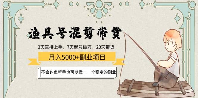 渔具号混剪带货项目：新手也可以做，一个稳定的副业汇创项目库-网创项目资源站-副业项目-创业项目-搞钱项目汇创项目库