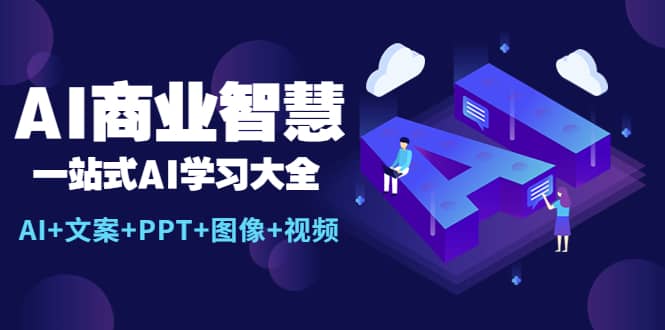 AI商业智慧：一站式AI学习大全【AI+文案+PPT+图像+视频】汇创项目库-网创项目资源站-副业项目-创业项目-搞钱项目汇创项目库