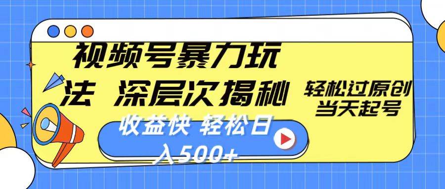 视频号暴力玩法，深层次揭秘,轻松过原创，当天起号，收益快，轻松日入500+汇创项目库-网创项目资源站-副业项目-创业项目-搞钱项目汇创项目库