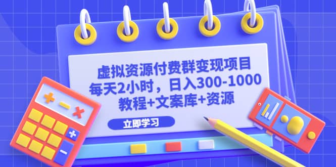 虚拟资源付费群变现项目：每天2小时，日入300-1000+（教程+文案库+资源）汇创项目库-网创项目资源站-副业项目-创业项目-搞钱项目汇创项目库