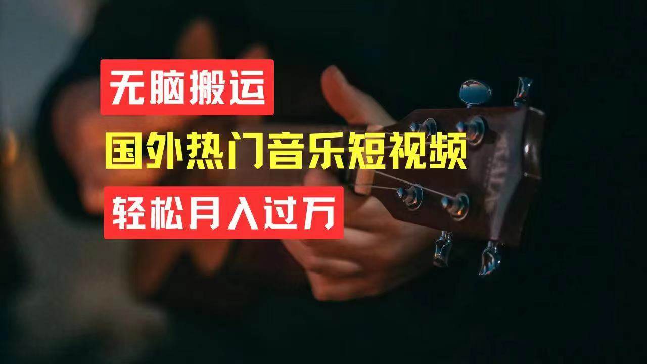无脑搬运国外热门音乐短视频，轻松月入过万汇创项目库-网创项目资源站-副业项目-创业项目-搞钱项目汇创项目库