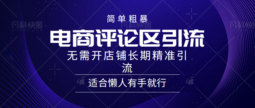 简单粗暴野路子引流-电商平台评论引流大法，无需开店铺长期精准引流适合懒人有手就行汇创项目库-网创项目资源站-副业项目-创业项目-搞钱项目汇创项目库