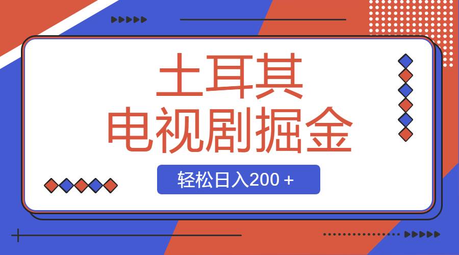 土耳其电视剧掘金项目，操作简单，轻松日入200＋汇创项目库-网创项目资源站-副业项目-创业项目-搞钱项目汇创项目库