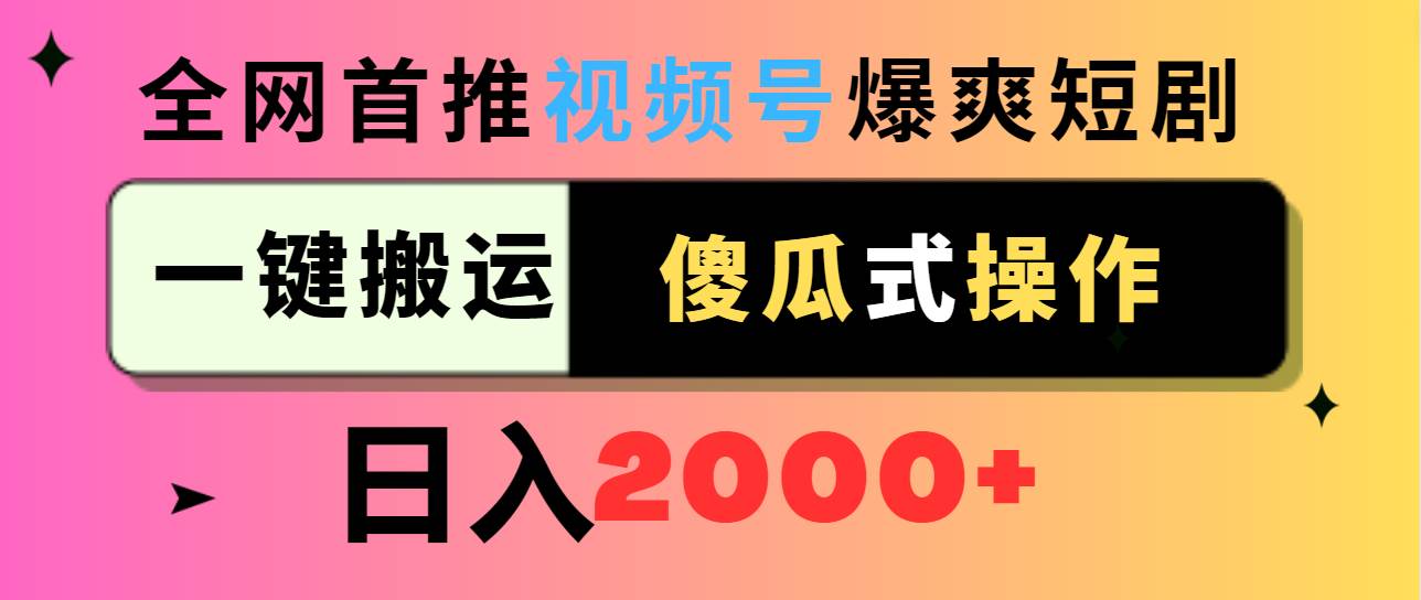 视频号爆爽短剧推广，一键搬运，傻瓜式操作，日入2000+汇创项目库-网创项目资源站-副业项目-创业项目-搞钱项目汇创项目库