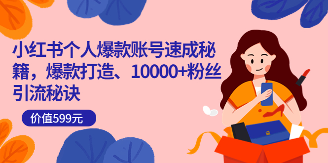 小红书个人爆款账号速成秘籍，爆款打造、10000+粉丝引流秘诀（价值599）汇创项目库-网创项目资源站-副业项目-创业项目-搞钱项目汇创项目库
