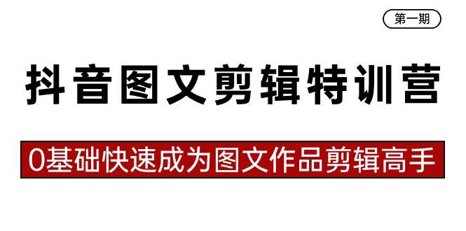 抖音图文剪辑特训营第一期，0基础快速成为图文作品剪辑高手（23节课）汇创项目库-网创项目资源站-副业项目-创业项目-搞钱项目汇创项目库