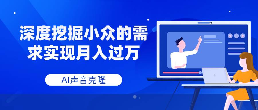 AI声音克隆，深度挖掘小众的需求实现月入过万汇创项目库-网创项目资源站-副业项目-创业项目-搞钱项目汇创项目库